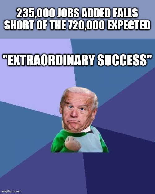 235,000 JOBS ADDED FALLS SHORT OF THE 720,000 EXPECTED | image tagged in extraordinary success | made w/ Imgflip meme maker