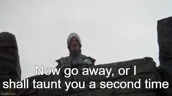 Now go away, or I shall taunt you a second time | made w/ Imgflip meme maker