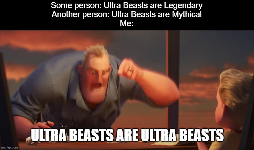 They are their own class | Some person: Ultra Beasts are Legendary
Another person: Ultra Beasts are Mythical
Me:; ULTRA BEASTS ARE ULTRA BEASTS | image tagged in math is math,pokemon | made w/ Imgflip meme maker