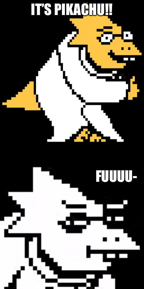 IT’S PIKACHU!! FUUUU- | image tagged in alphys,skeptical alphys | made w/ Imgflip meme maker