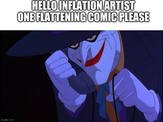 HELLO INFLATION ARTIST ONE FLATTENING COMIC PLEASE | image tagged in blank white template,joker calls gamestop | made w/ Imgflip meme maker