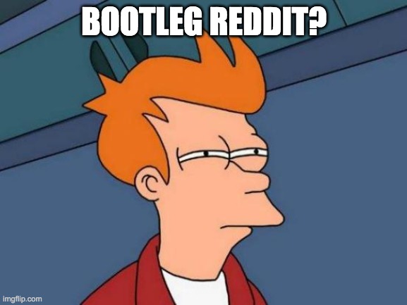 Futurama Fry | BOOTLEG REDDIT? | image tagged in memes,futurama fry | made w/ Imgflip meme maker