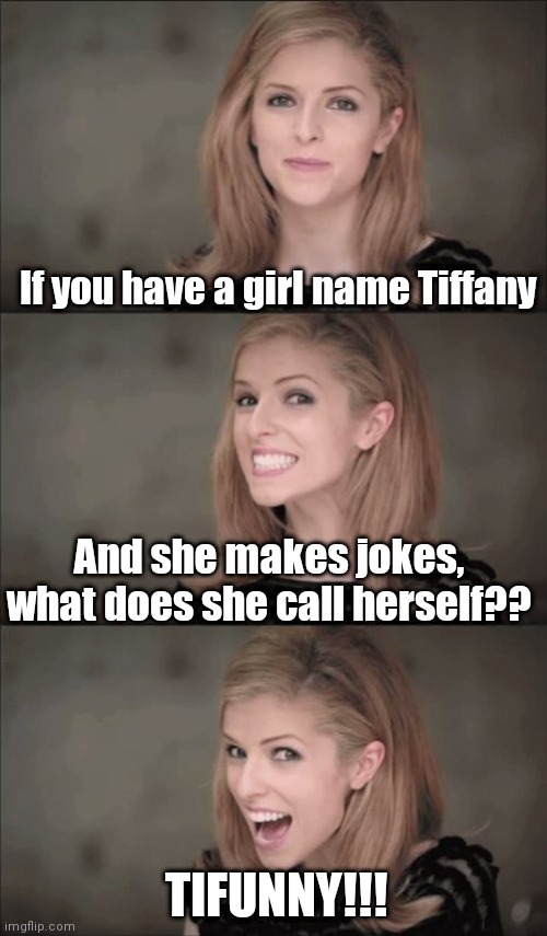 Bad Pun Anna Kendrick | If you have a girl name Tiffany; And she makes jokes, what does she call herself?? TIFUNNY!!! | image tagged in memes,bad pun anna kendrick,jokes,tiffany | made w/ Imgflip meme maker