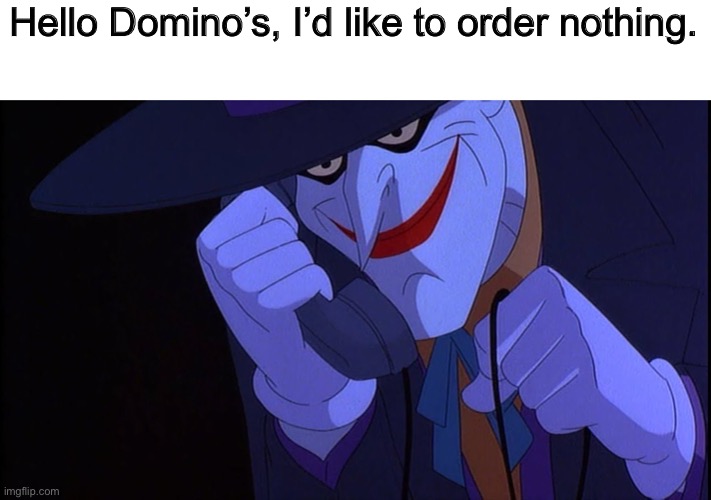 Joker calls Gamestop | Hello Domino’s, I’d like to order nothing. | image tagged in joker calls gamestop | made w/ Imgflip meme maker