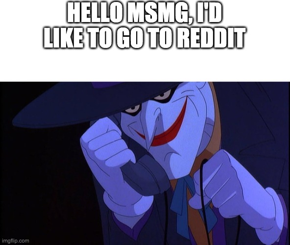 Joker calls Gamestop | HELLO MSMG, I'D LIKE TO GO TO REDDIT | image tagged in joker calls gamestop | made w/ Imgflip meme maker