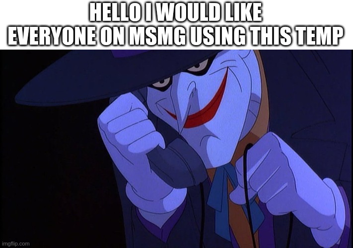 :DDD | HELLO I WOULD LIKE EVERYONE ON MSMG USING THIS TEMP | image tagged in joker calls gamestop | made w/ Imgflip meme maker