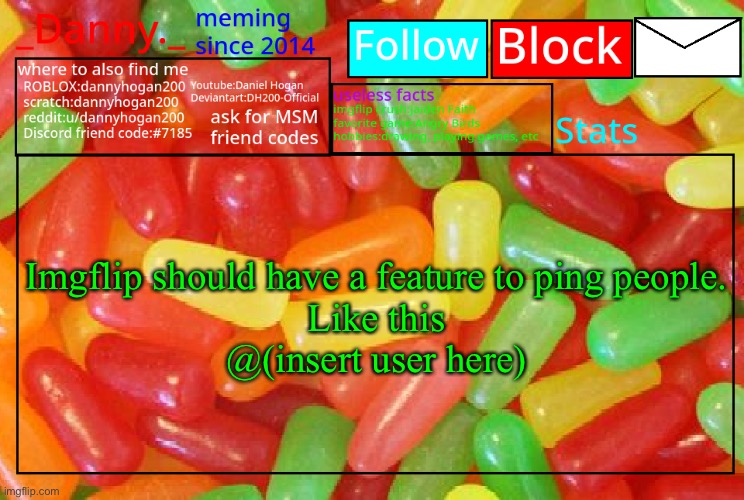 _Danny._ mike and ike announcementz | Imgflip should have a feature to ping people.
Like this
@(insert user here) | image tagged in _danny _ mike and ike announcementz | made w/ Imgflip meme maker