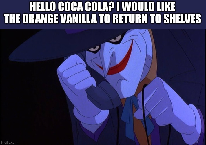 Joker calls Gamestop | HELLO COCA COLA? I WOULD LIKE THE ORANGE VANILLA TO RETURN TO SHELVES | image tagged in joker calls gamestop | made w/ Imgflip meme maker