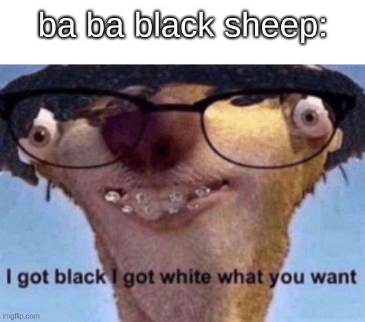 erin yaueger, laugh my ass off | ba ba black sheep: | image tagged in i got black i got white what ya want | made w/ Imgflip meme maker