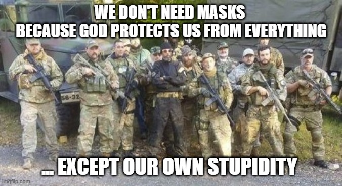 God protects so no mask needed | WE DON'T NEED MASKS 
BECAUSE GOD PROTECTS US FROM EVERYTHING; ... EXCEPT OUR OWN STUPIDITY | image tagged in mask,militia,guns,god | made w/ Imgflip meme maker