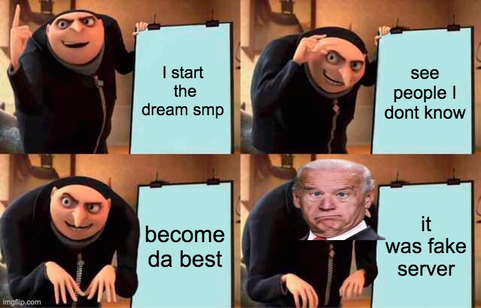 Gru's Plan | I start  the dream smp; see people I dont know; become da best; it was fake server | image tagged in memes,gru's plan | made w/ Imgflip meme maker