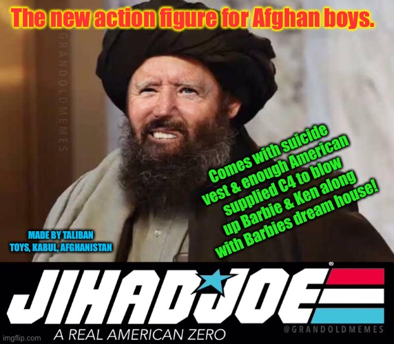 American inspiration for the next generation of terrorists | The new action figure for Afghan boys. Comes with suicide vest & enough American supplied C4 to blow up Barbie & Ken along with Barbies dream house! MADE BY TALIBAN TOYS, KABUL, AFGHANISTAN | image tagged in jihad joe,joe biden,afghanistan withdrawal,terrorist,suicide bomber,barbie and ken | made w/ Imgflip meme maker