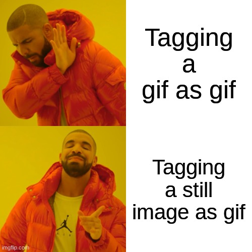 Drake Hotline Bling Meme | Tagging a gif as gif Tagging a still image as gif | image tagged in memes,drake hotline bling | made w/ Imgflip meme maker