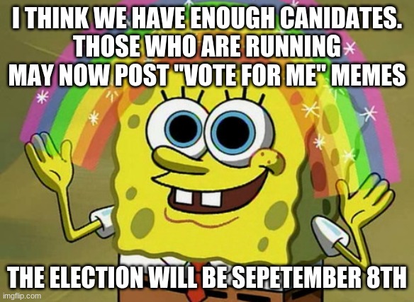 may the best man (or woman) win! | I THINK WE HAVE ENOUGH CANIDATES.
THOSE WHO ARE RUNNING MAY NOW POST "VOTE FOR ME" MEMES; THE ELECTION WILL BE SEPETEMBER 8TH | image tagged in memes,imagination spongebob | made w/ Imgflip meme maker