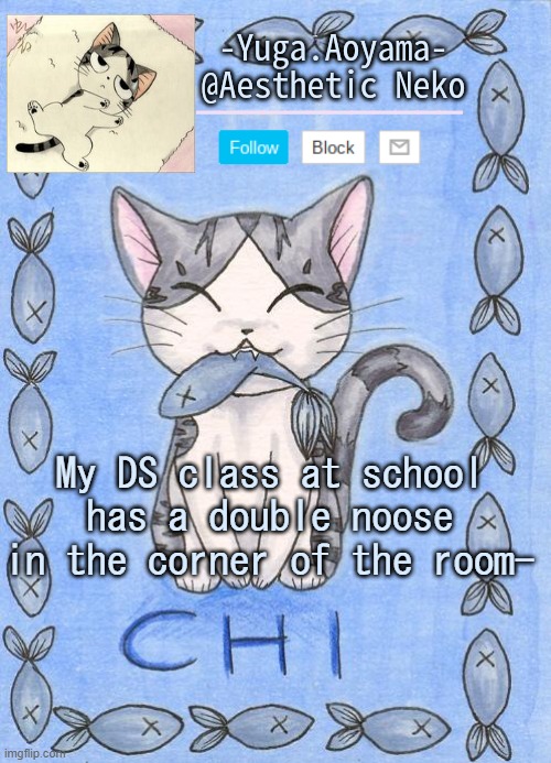 Chi's Sweet Home temp | My DS class at school has a double noose in the corner of the room- | image tagged in chi's sweet home temp | made w/ Imgflip meme maker