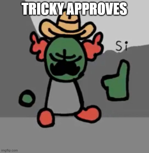 Tricky Si | TRICKY APPROVES | image tagged in tricky si | made w/ Imgflip meme maker