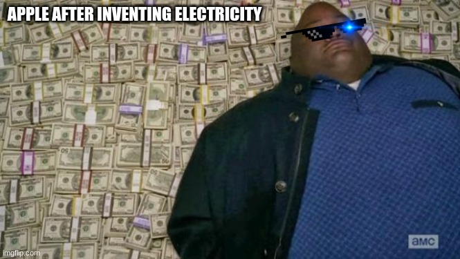 Google did it first | APPLE AFTER INVENTING ELECTRICITY | image tagged in huell money | made w/ Imgflip meme maker
