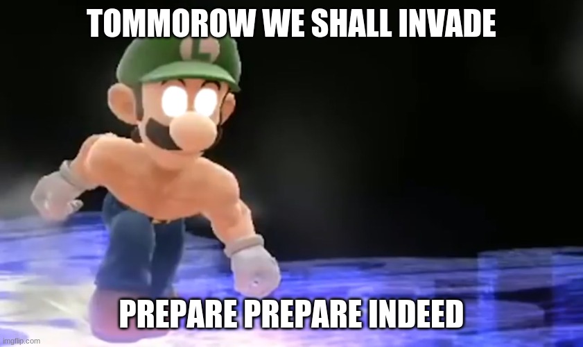 Weegee pissed | TOMMOROW WE SHALL INVADE PREPARE PREPARE INDEED | image tagged in weegee pissed | made w/ Imgflip meme maker