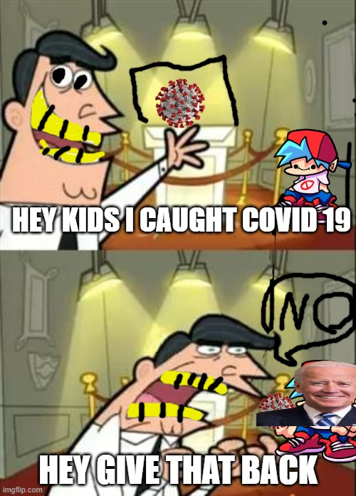 yea i caght covid 19 | HEY KIDS I CAUGHT COVID 19; HEY GIVE THAT BACK | image tagged in memes,covid19 | made w/ Imgflip meme maker