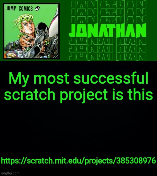 My most successful scratch project is this; https://scratch.mit.edu/projects/385308976 | image tagged in gionata | made w/ Imgflip meme maker