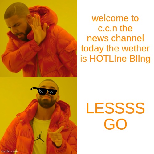 Drake Hotline Bling Meme | welcome to c.c.n the news channel today the wether is HOTLIne BlIng; LESSSS GO | image tagged in memes,drake hotline bling | made w/ Imgflip meme maker