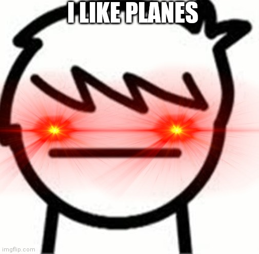I LIKE PLANES | made w/ Imgflip meme maker