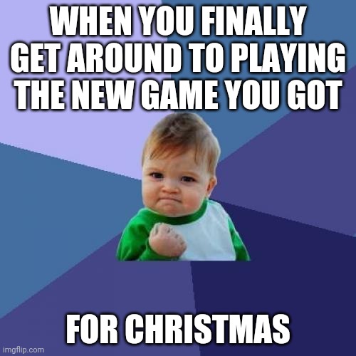 I did yesterday and the game is fun :) | WHEN YOU FINALLY GET AROUND TO PLAYING THE NEW GAME YOU GOT; FOR CHRISTMAS | image tagged in memes,success kid,christmas,board games,games,finally | made w/ Imgflip meme maker