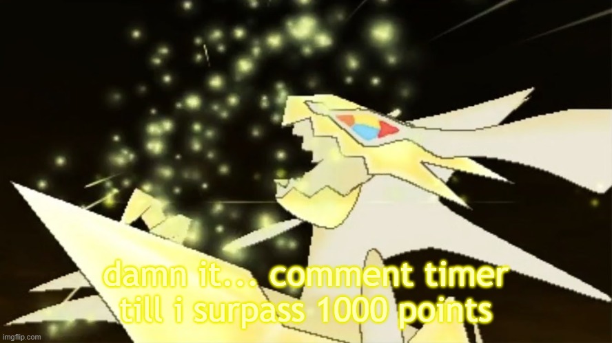Angry necrozma | damn it... comment timer till i surpass 1000 points | image tagged in angry necrozma | made w/ Imgflip meme maker