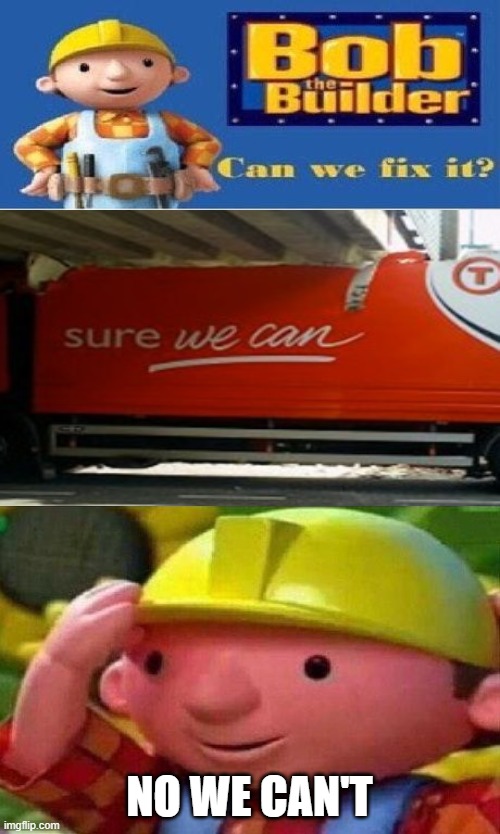 Bob The Builder Can We Fix It? | NO WE CAN'T | image tagged in bob the builder can we fix it | made w/ Imgflip meme maker