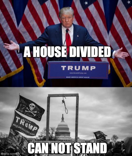 A HOUSE DIVIDED; CAN NOT STAND | image tagged in donald trump,capitol hill riot gallows | made w/ Imgflip meme maker