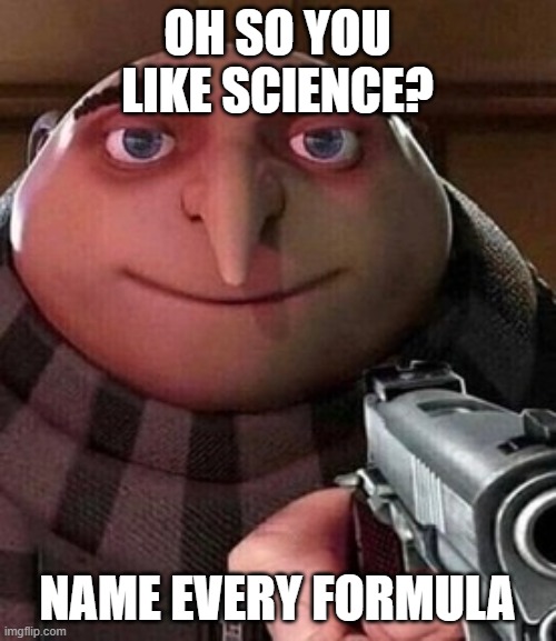 Oh ao you’re an X name every Y | OH SO YOU LIKE SCIENCE? NAME EVERY FORMULA | image tagged in oh ao you re an x name every y | made w/ Imgflip meme maker