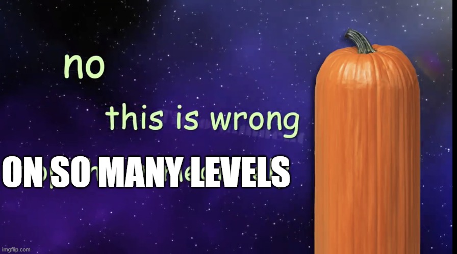 Pumpkin Facts | ON SO MANY LEVELS | image tagged in pumpkin facts | made w/ Imgflip meme maker