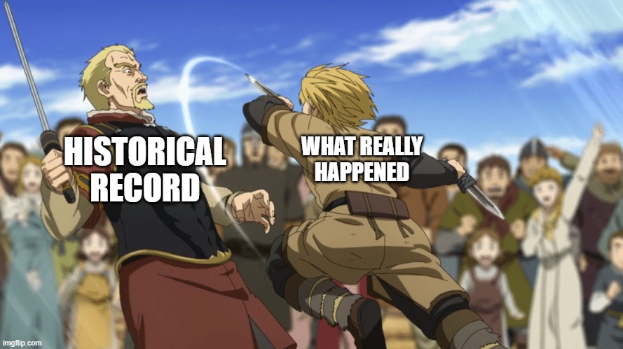 Vinland Saga fight |  WHAT REALLY HAPPENED; HISTORICAL RECORD | image tagged in vinland saga fight | made w/ Imgflip meme maker