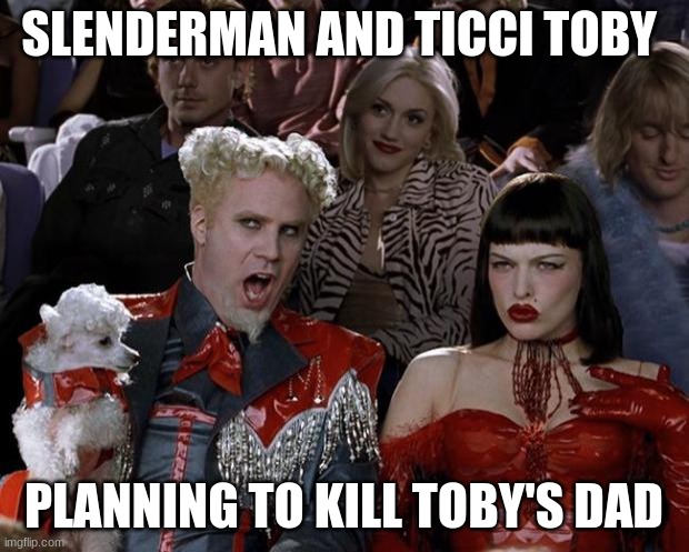 Mugatu So Hot Right Now | SLENDERMAN AND TICCI TOBY; PLANNING TO KILL TOBY'S DAD | image tagged in memes,mugatu so hot right now | made w/ Imgflip meme maker