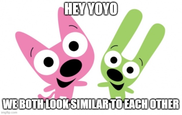 Hoops and YoYo | HEY YOYO; WE BOTH LOOK SIMILAR TO EACH OTHER | image tagged in hoops and yoyo | made w/ Imgflip meme maker
