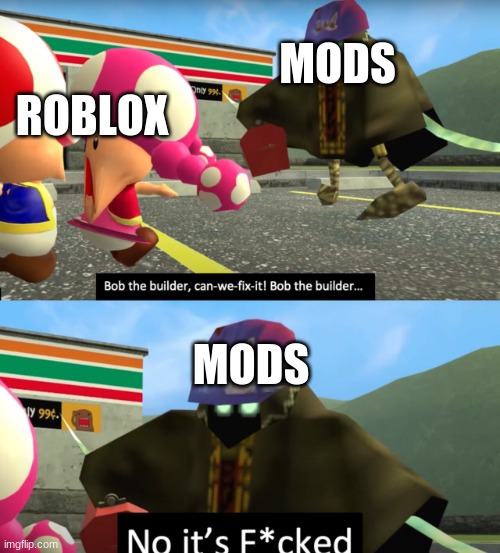 No it’s f*cked | MODS; ROBLOX; MODS | image tagged in no it s f cked | made w/ Imgflip meme maker