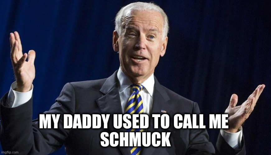 Joe shrug | MY DADDY USED TO CALL ME 
SCHMUCK | image tagged in joe shrug | made w/ Imgflip meme maker