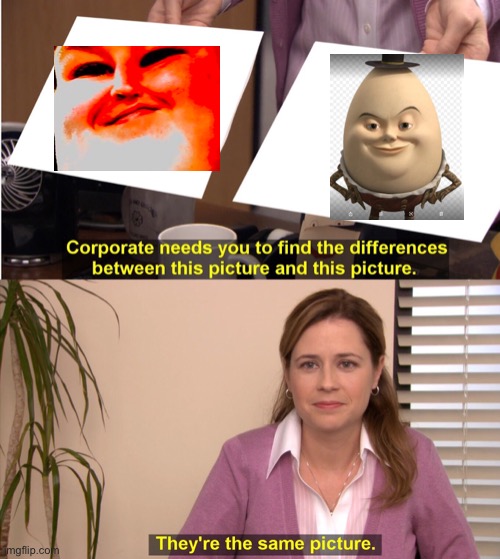 They're The Same Picture | image tagged in memes,they're the same picture | made w/ Imgflip meme maker