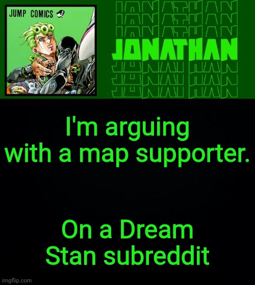 I'm arguing with a map supporter. On a Dream Stan subreddit | image tagged in gionata | made w/ Imgflip meme maker