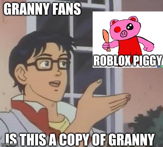 granny | GRANNY FANS; ROBLOX PIGGY; IS THIS A COPY OF GRANNY | image tagged in is this butterfly | made w/ Imgflip meme maker