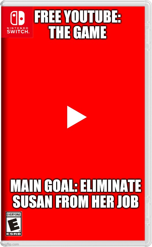 We shall riot at YouTube HQ to Free the site and restore balance. | FREE YOUTUBE: THE GAME; MAIN GOAL: ELIMINATE SUSAN FROM HER JOB | image tagged in nintendo switch | made w/ Imgflip meme maker