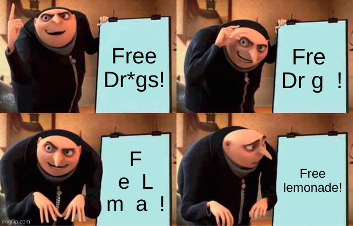 Free Lemonade! | Free Dr*gs! Fre  Dr g  ! F e  L m  a  ! Free lemonade! | image tagged in memes,gru's plan | made w/ Imgflip meme maker