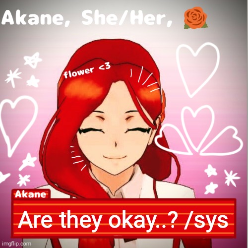 Are they okay..? /sys | image tagged in akane | made w/ Imgflip meme maker