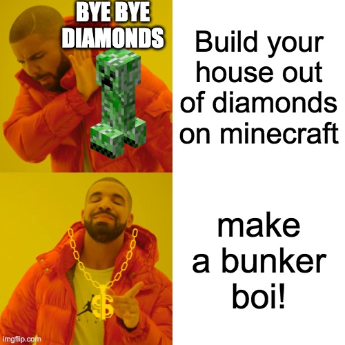 Drake Hotline Bling | BYE BYE DIAMONDS; Build your house out of diamonds on minecraft; make a bunker boi! | image tagged in memes,drake hotline bling | made w/ Imgflip meme maker