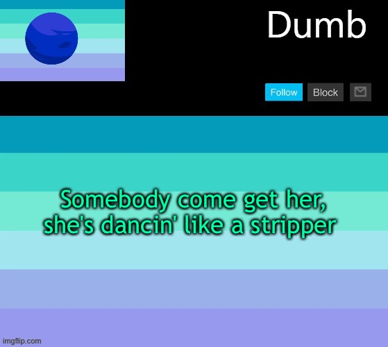 Legally dumbs neptunic temp | Somebody come get her, she's dancin' like a stripper | image tagged in legally dumbs neptunic temp | made w/ Imgflip meme maker