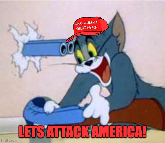 tom the cat shooting himself  | LETS ATTACK AMERICA! | image tagged in tom the cat shooting himself | made w/ Imgflip meme maker