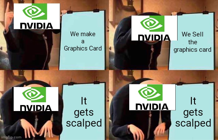 Nvidia's problem | We make a Graphics Card; We Sell the graphics card; It gets scalped; It gets scalped | image tagged in memes,gru's plan | made w/ Imgflip meme maker