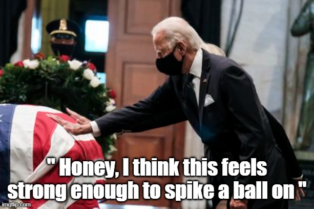 Victory Lap Joe | " Honey, I think this feels strong enough to spike a ball on " | image tagged in memes | made w/ Imgflip meme maker