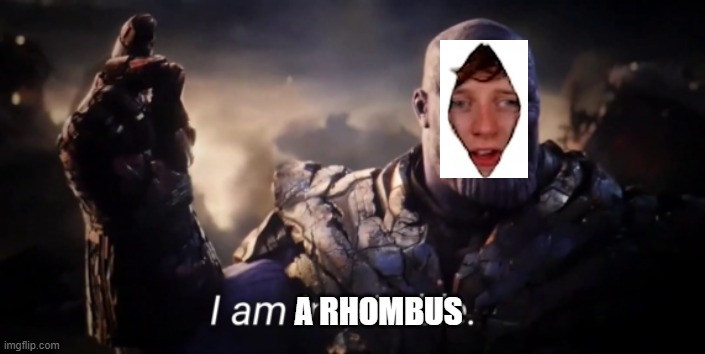 I am inevitable | A RHOMBUS | image tagged in i am inevitable,JackSucksAtLife | made w/ Imgflip meme maker