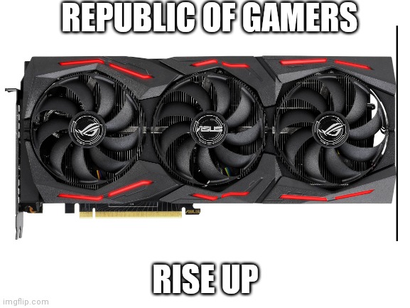 ROG Is the best | REPUBLIC OF GAMERS; RISE UP | made w/ Imgflip meme maker